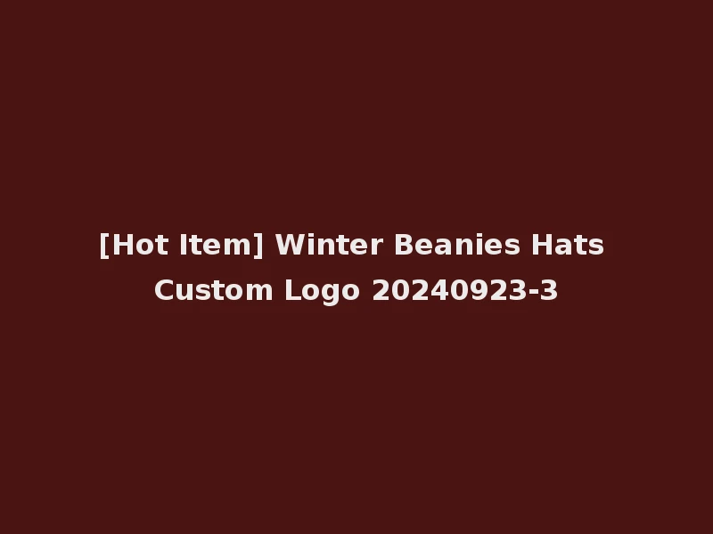 [Hot Item] Winter Beanies Hats Custom Logo 20240923-3