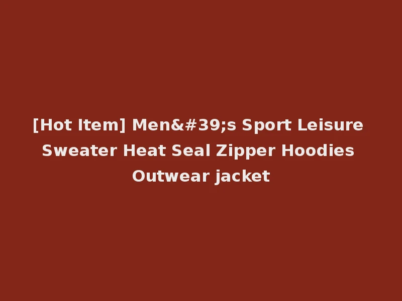 [Hot Item] Men's Sport Leisure Sweater Heat Seal Zipper Hoodies Outwear jacket