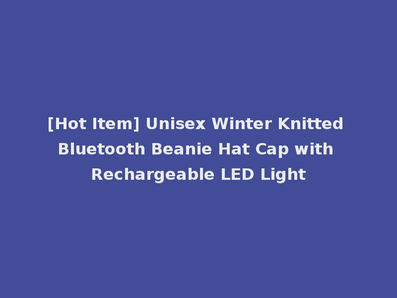 [Hot Item] Unisex Winter Knitted Bluetooth Beanie Hat Cap with Rechargeable LED Light
