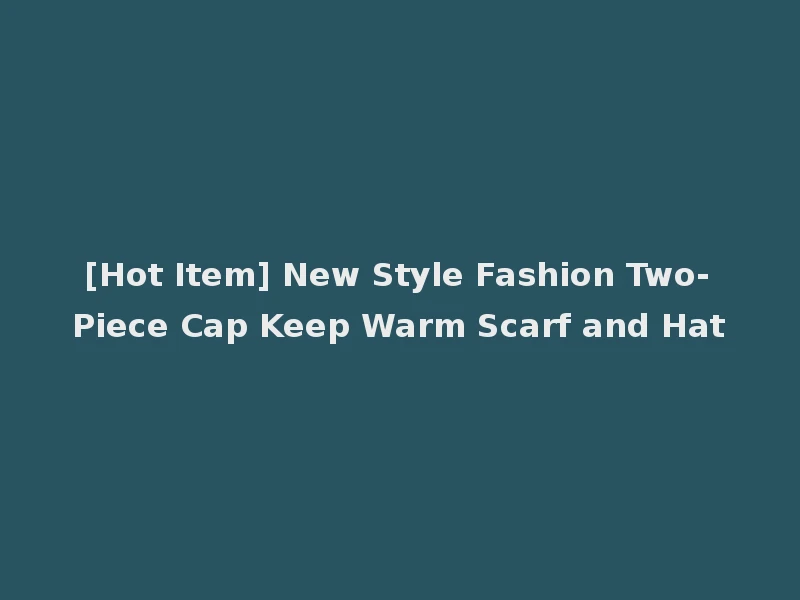 [Hot Item] New Style Fashion Two-Piece Cap Keep Warm Scarf and Hat