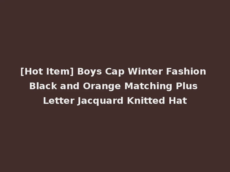 [Hot Item] Boys Cap Winter Fashion Black and Orange Matching Plus Letter Jacquard Knitted Hat