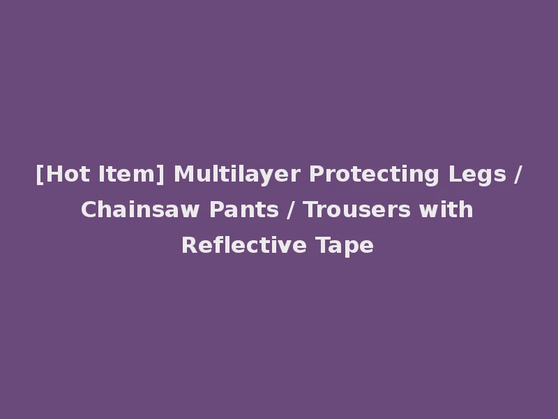 [Hot Item] Multilayer Protecting Legs / Chainsaw Pants / Trousers with Reflective Tape