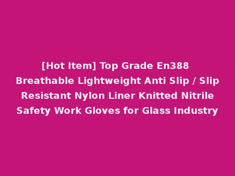 [Hot Item] Top Grade En388 Breathable Lightweight Anti Slip / Slip Resistant Nylon Liner Knitted Nitrile Safety Work Gloves for Glass Industry
