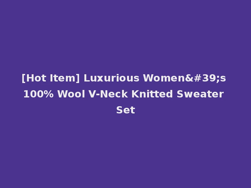 [Hot Item] Luxurious Women's 100% Wool V-Neck Knitted Sweater Set