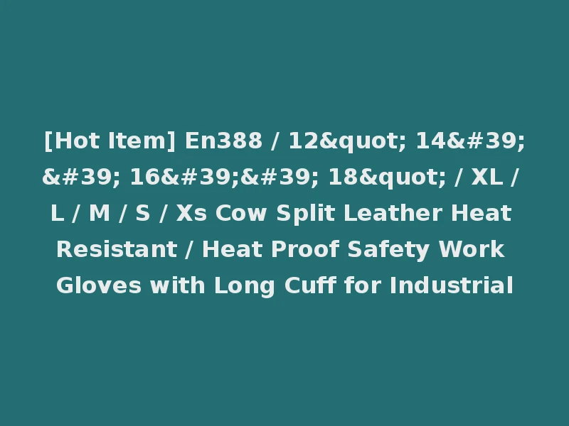 [Hot Item] En388 / 12" 14'' 16'' 18" / XL / L / M / S / Xs Cow Split Leather Heat Resistant / Heat Proof Safety Work Gloves with Long Cuff for Industrial