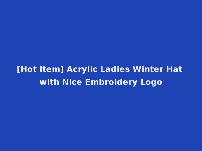 [Hot Item] Acrylic Ladies Winter Hat with Nice Embroidery Logo