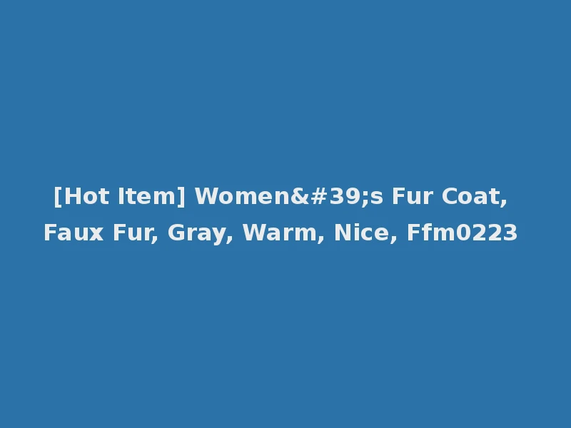 [Hot Item] Women's Fur Coat, Faux Fur, Gray, Warm, Nice, Ffm0223