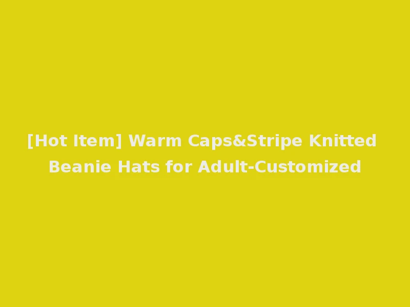 [Hot Item] Warm Caps&Stripe Knitted Beanie Hats for Adult-Customized