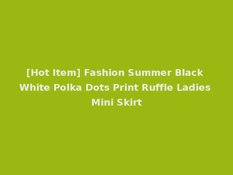 [Hot Item] Fashion Summer Black White Polka Dots Print Ruffle Ladies Mini Skirt