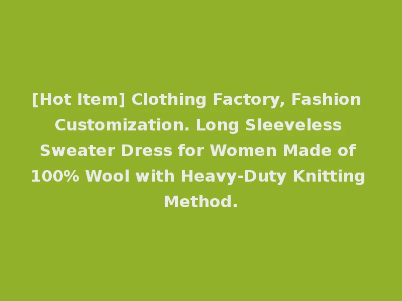 [Hot Item] Clothing Factory, Fashion Customization. Long Sleeveless Sweater Dress for Women Made of 100% Wool with Heavy-Duty Knitting Method.