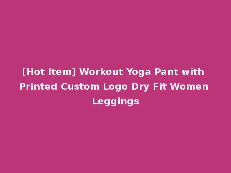[Hot Item] Workout Yoga Pant with Printed Custom Logo Dry Fit Women Leggings