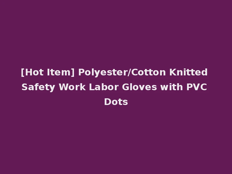 [Hot Item] Polyester/Cotton Knitted Safety Work Labor Gloves with PVC Dots