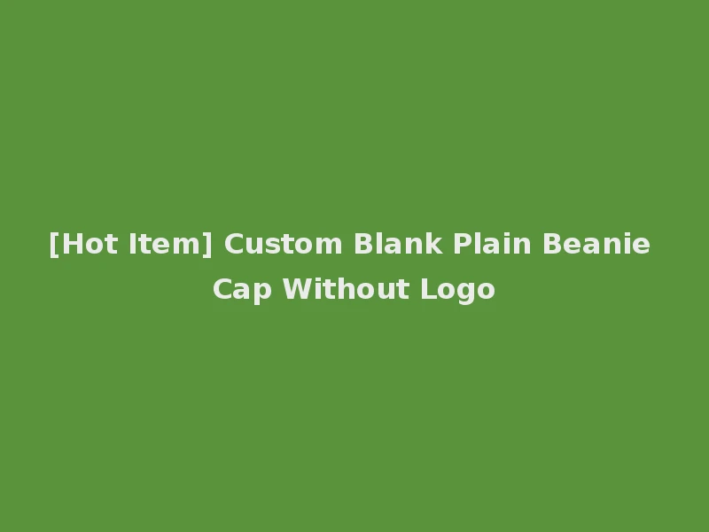 [Hot Item] Custom Blank Plain Beanie Cap Without Logo