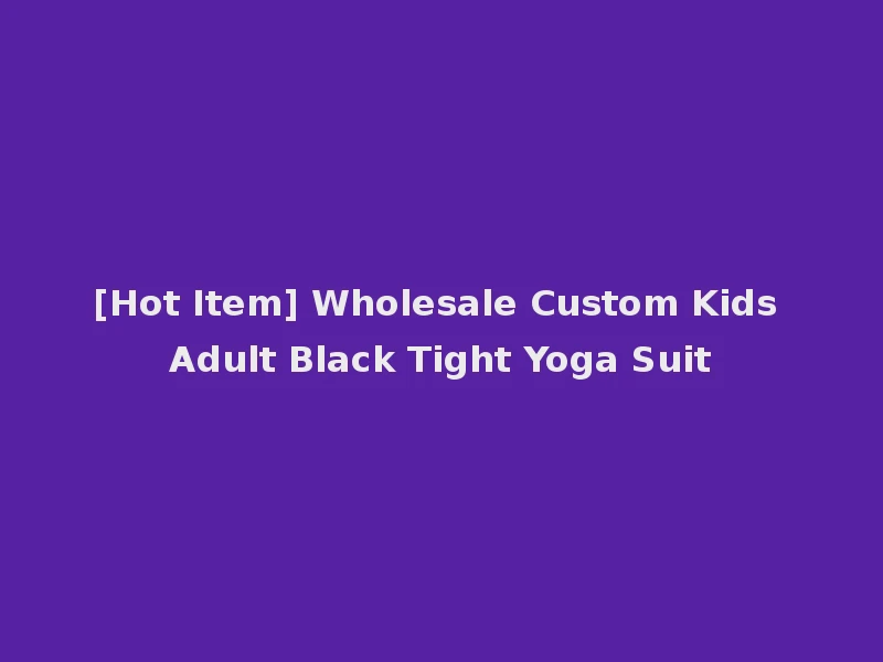 [Hot Item] Wholesale Custom Kids Adult Black Tight Yoga Suit