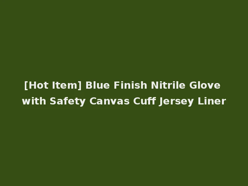 [Hot Item] Blue Finish Nitrile Glove with Safety Canvas Cuff Jersey Liner