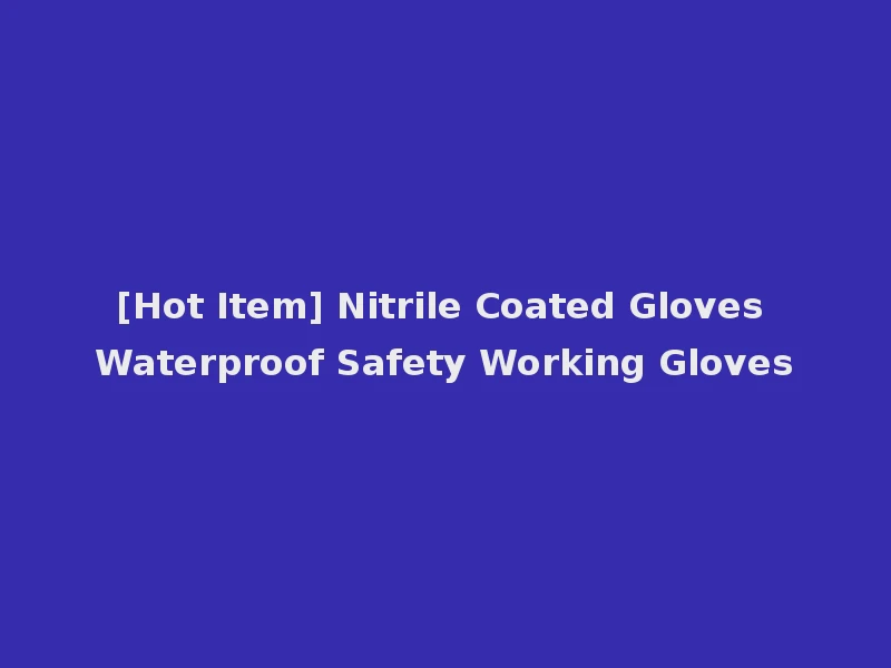 [Hot Item] Nitrile Coated Gloves Waterproof Safety Working Gloves
