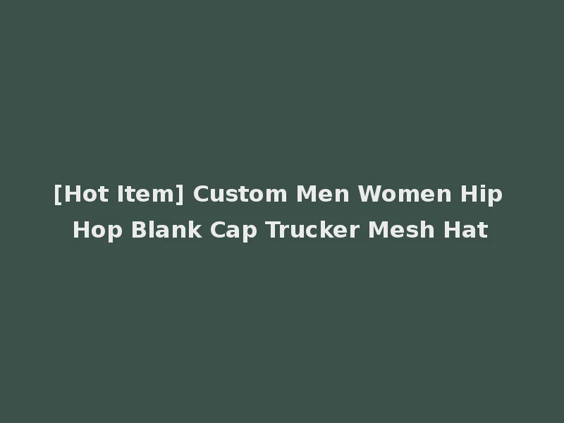 [Hot Item] Custom Men Women Hip Hop Blank Cap Trucker Mesh Hat