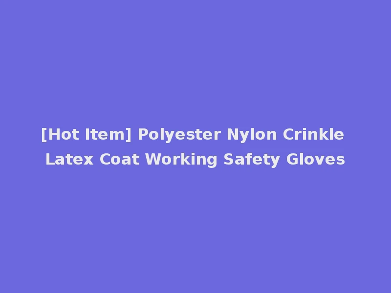 [Hot Item] Polyester Nylon Crinkle Latex Coat Working Safety Gloves