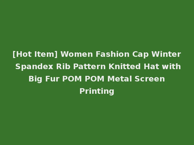 [Hot Item] Women Fashion Cap Winter Spandex Rib Pattern Knitted Hat with Big Fur POM POM Metal Screen Printing