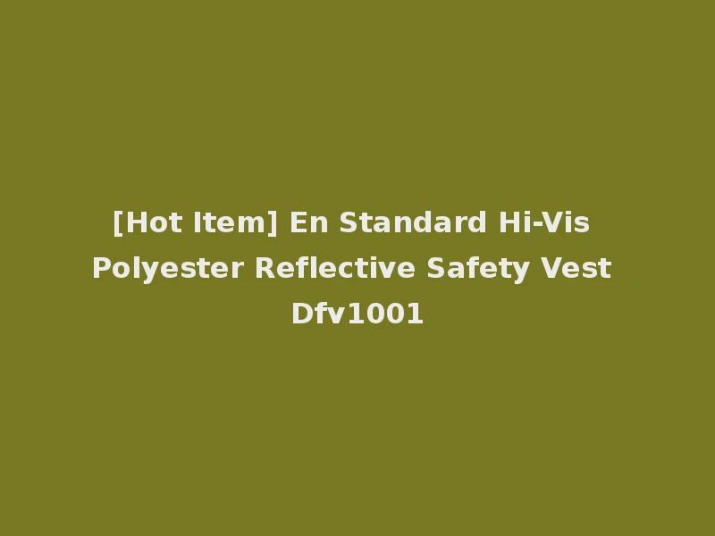 [Hot Item] En Standard Hi-Vis Polyester Reflective Safety Vest Dfv1001