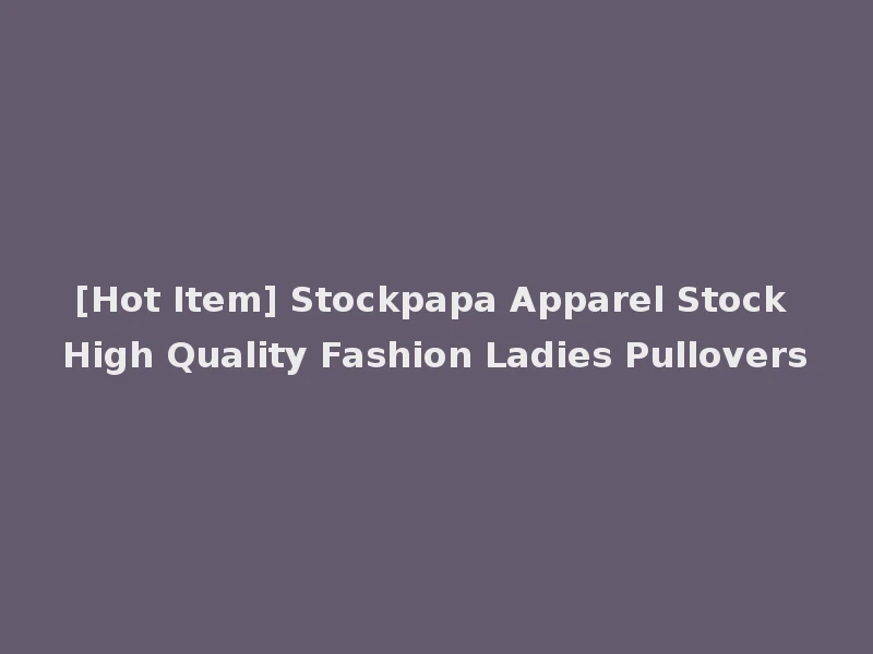 [Hot Item] Stockpapa Apparel Stock High Quality Fashion Ladies Pullovers