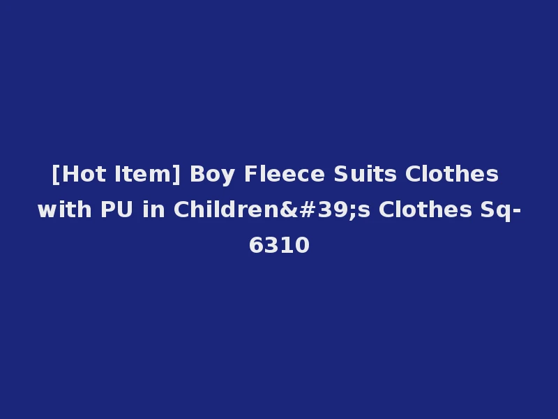 [Hot Item] Boy Fleece Suits Clothes with PU in Children's Clothes Sq-6310