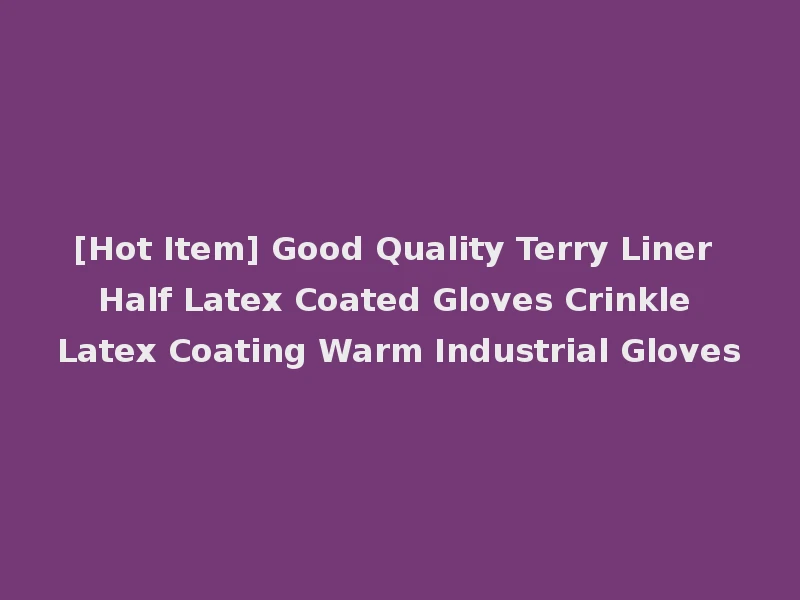 [Hot Item] Good Quality Terry Liner Half Latex Coated Gloves Crinkle Latex Coating Warm Industrial Gloves
