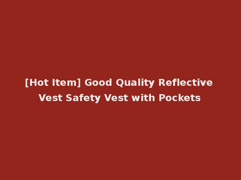 [Hot Item] Good Quality Reflective Vest Safety Vest with Pockets