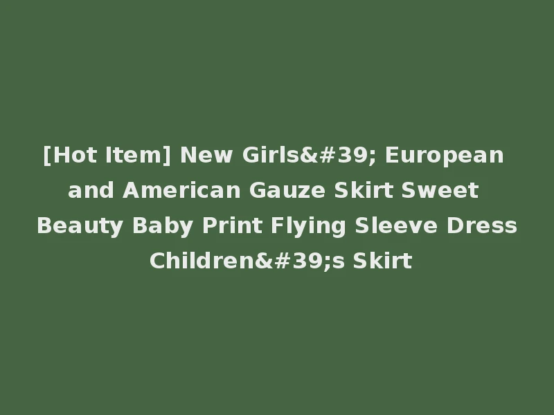 [Hot Item] New Girls' European and American Gauze Skirt Sweet Beauty Baby Print Flying Sleeve Dress Children's Skirt