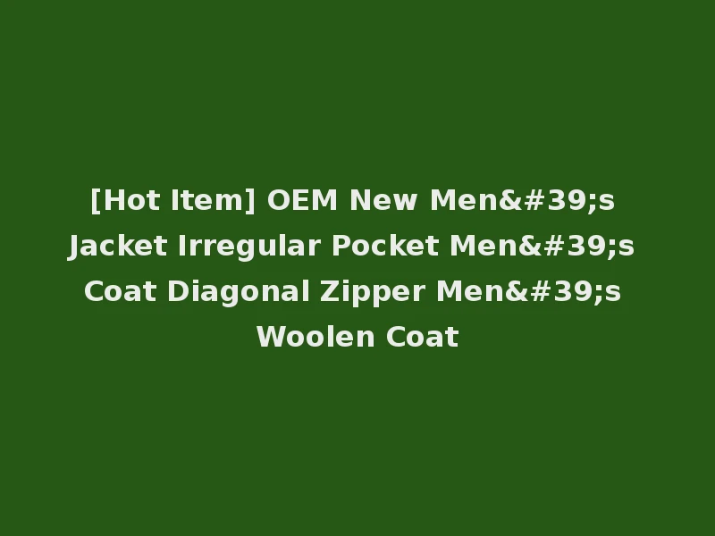 [Hot Item] OEM New Men's Jacket Irregular Pocket Men's Coat Diagonal Zipper Men's Woolen Coat