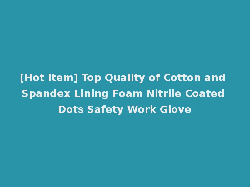 [Hot Item] Top Quality of Cotton and Spandex Lining Foam Nitrile Coated Dots Safety Work Glove