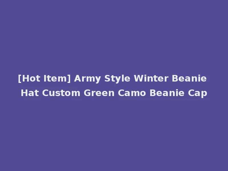 [Hot Item] Army Style Winter Beanie Hat Custom Green Camo Beanie Cap