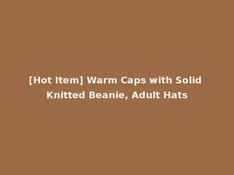 [Hot Item] Warm Caps with Solid Knitted Beanie, Adult Hats