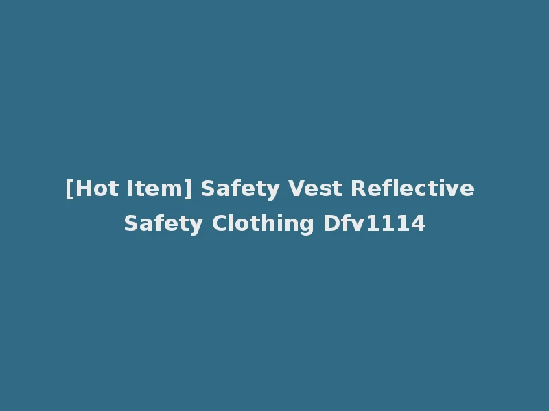 [Hot Item] Safety Vest Reflective Safety Clothing Dfv1114