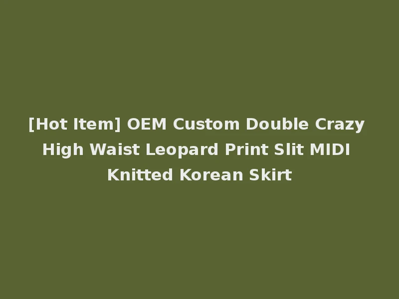 [Hot Item] OEM Custom Double Crazy High Waist Leopard Print Slit MIDI Knitted Korean Skirt