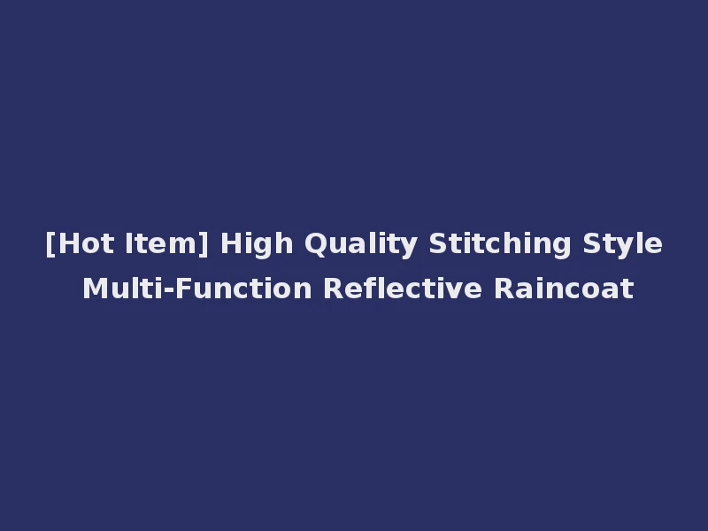 [Hot Item] High Quality Stitching Style Multi-Function Reflective Raincoat