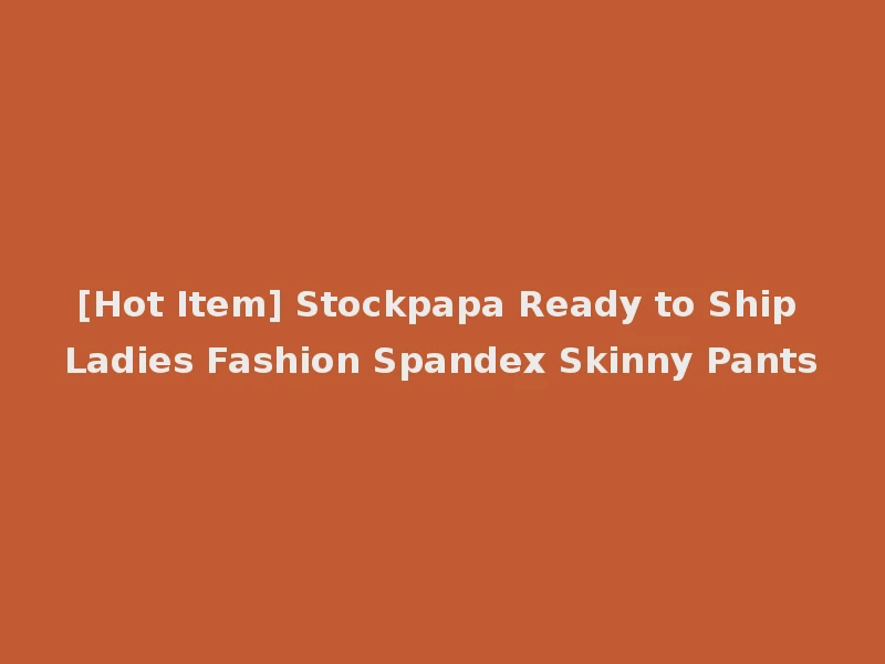 [Hot Item] Stockpapa Ready to Ship Ladies Fashion Spandex Skinny Pants