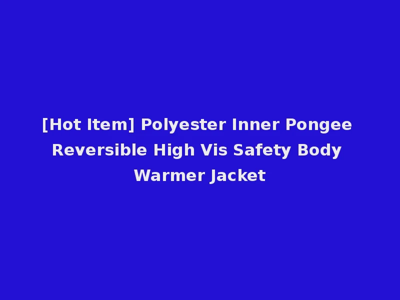 [Hot Item] Polyester Inner Pongee Reversible High Vis Safety Body Warmer Jacket