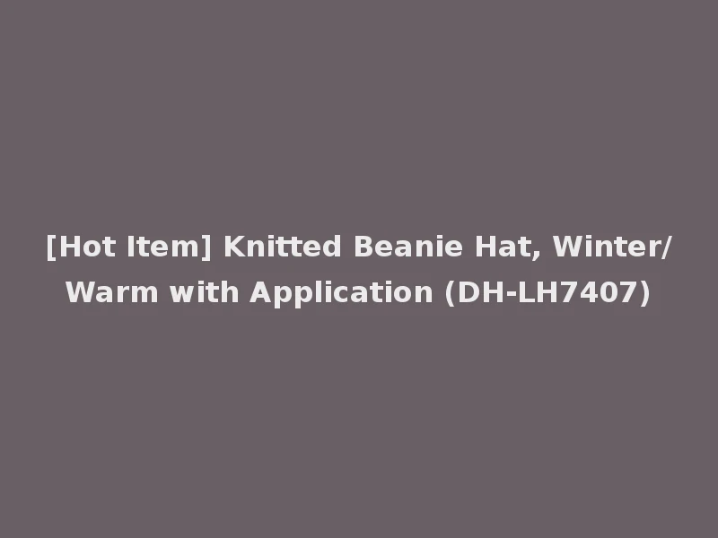 [Hot Item] Knitted Beanie Hat, Winter/Warm with Application (DH-LH7407)