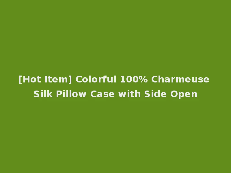 [Hot Item] Colorful 100% Charmeuse Silk Pillow Case with Side Open