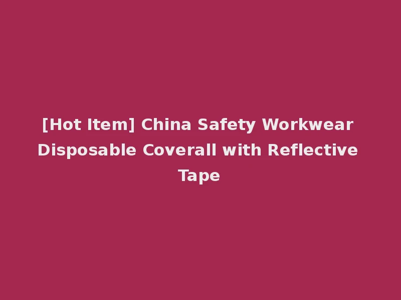[Hot Item] China Safety Workwear Disposable Coverall with Reflective Tape