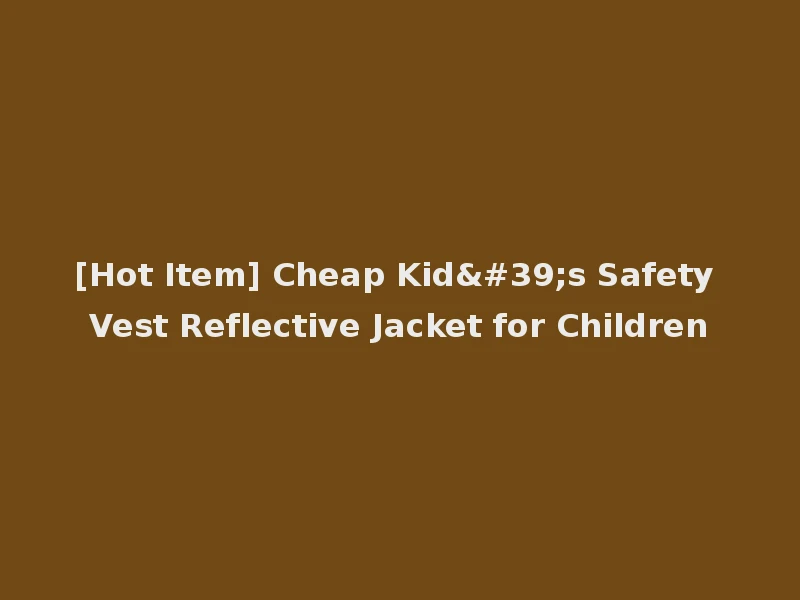 [Hot Item] Cheap Kid's Safety Vest Reflective Jacket for Children