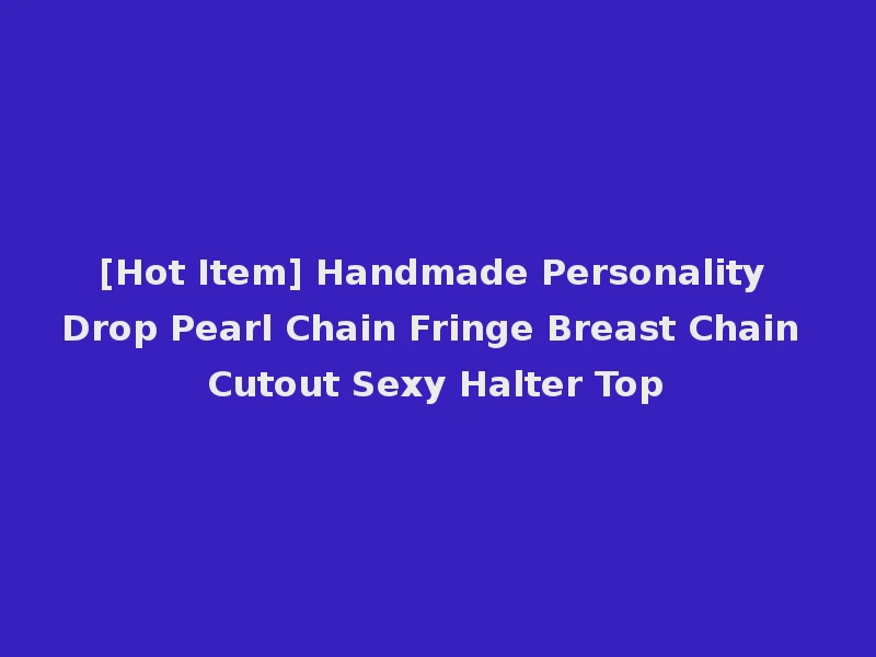 [Hot Item] Handmade Personality Drop Pearl Chain Fringe Breast Chain Cutout Sexy Halter Top