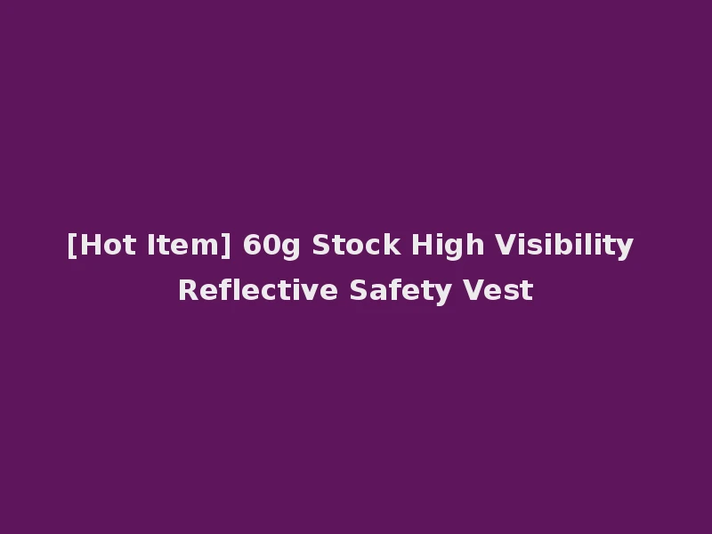[Hot Item] 60g Stock High Visibility Reflective Safety Vest