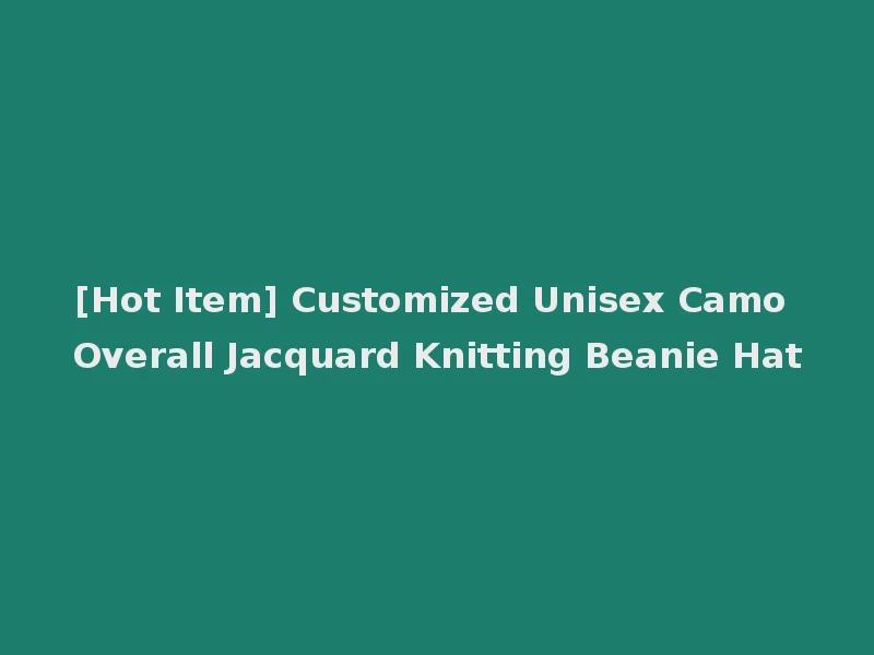 [Hot Item] Customized Unisex Camo Overall Jacquard Knitting Beanie Hat