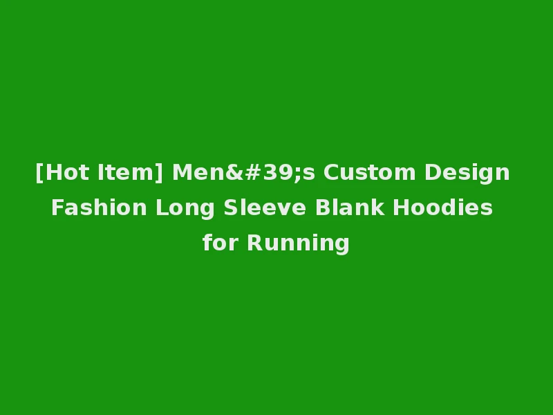 [Hot Item] Men's Custom Design Fashion Long Sleeve Blank Hoodies for Running