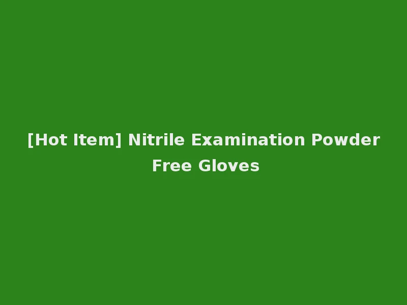 [Hot Item] Nitrile Examination Powder Free Gloves