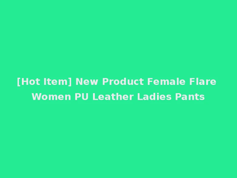 [Hot Item] New Product Female Flare Women PU Leather Ladies Pants