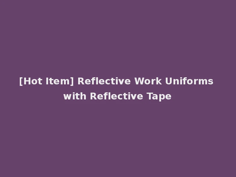 [Hot Item] Reflective Work Uniforms with Reflective Tape