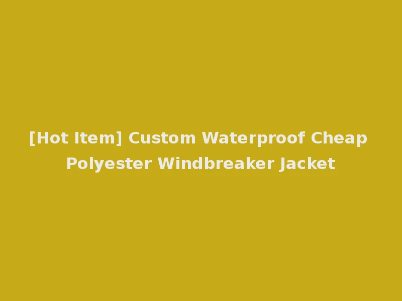 [Hot Item] Custom Waterproof Cheap Polyester Windbreaker Jacket